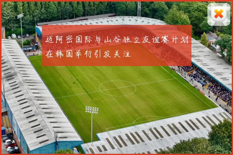 迈阿密国际与山谷独立友谊赛计划在韩国举行引发关注